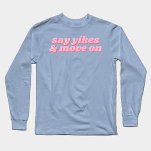 say yikes and move on Long Sleeve T-Shirt